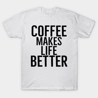 Coffee Makes Life Better T-Shirt